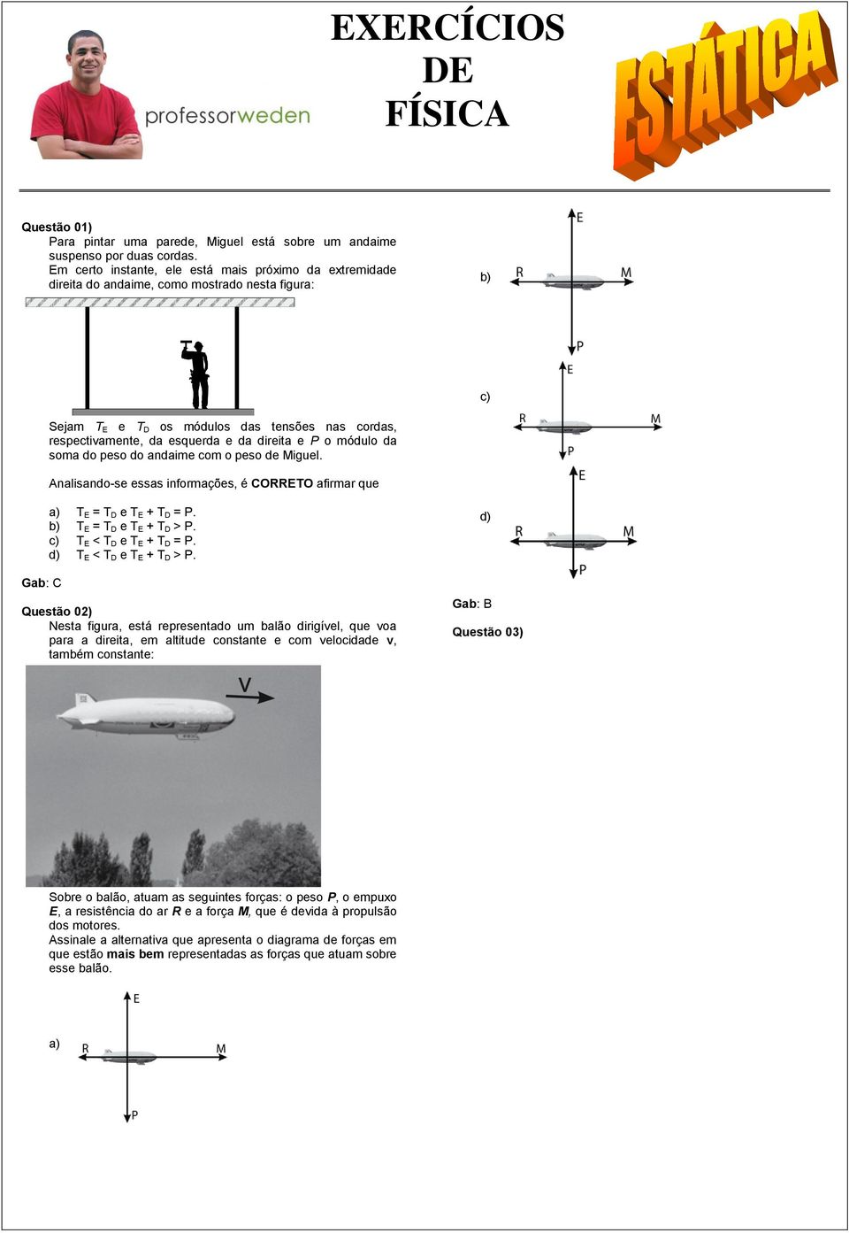 direita e P o módulo da soma do peso do andaime com o peso de Miguel. Analisando-se essas informações, é CORRETO afirmar que Gab: C a) T E = T D e T E + T D = P. b) T E = T D e T E + T D > P.