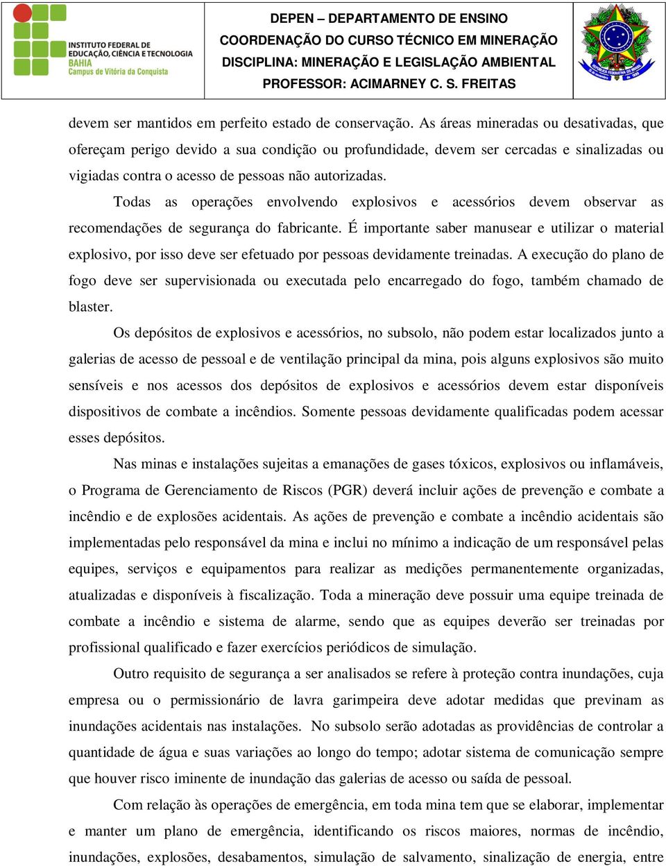 Todas as operações envolvendo explosivos e acessórios devem observar as recomendações de segurança do fabricante.