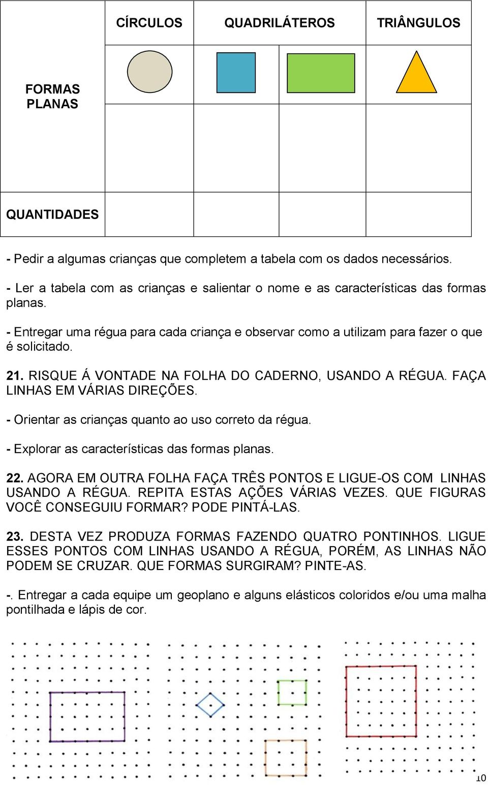 RISQUE Á VONTADE NA FOLHA DO CADERNO, USANDO A RÉGUA. FAÇA LINHAS EM VÁRIAS DIREÇÕES. - Orientar as crianças quanto ao uso correto da régua. - Explorar as características das formas planas. 22.