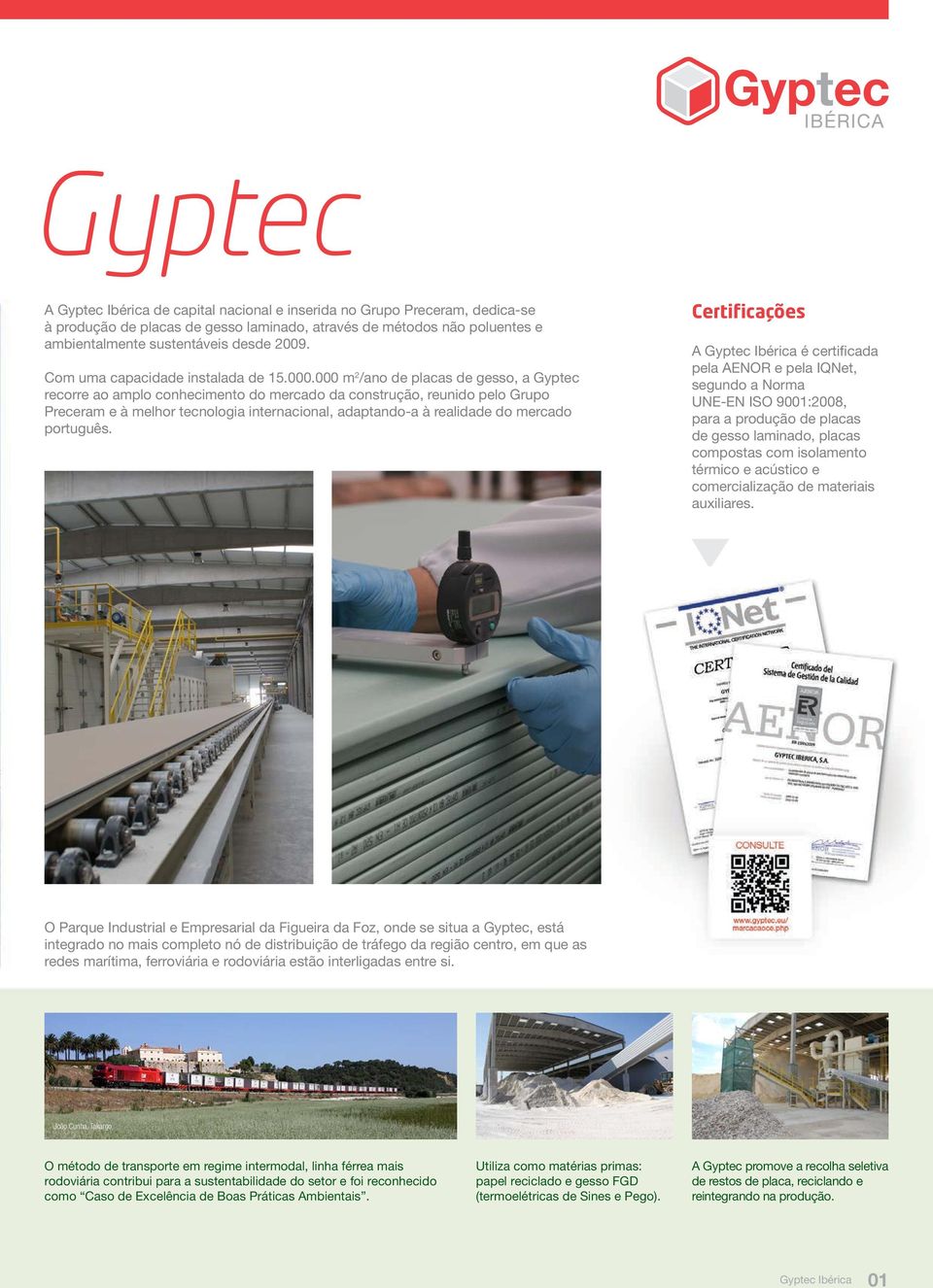000 m 2 /ano de placas de gesso, a Gyptec recorre ao amplo conhecimento do mercado da construção, reunido pelo Grupo Preceram e à melhor tecnologia internacional, adaptando-a à realidade do mercado