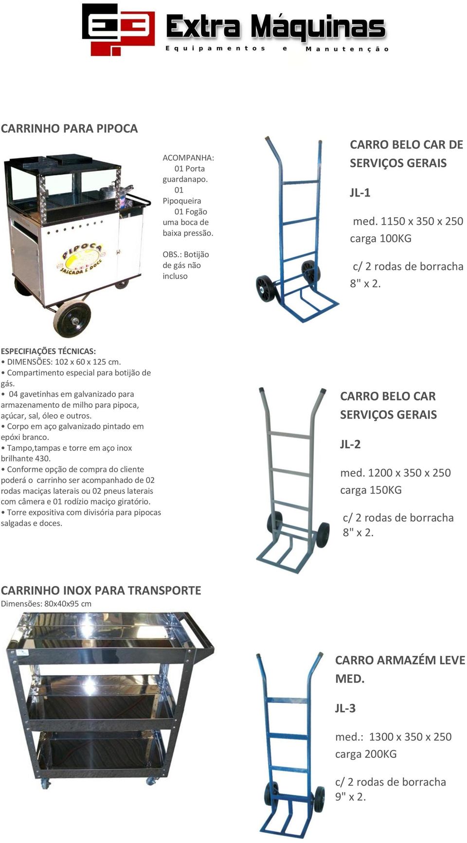 Tampo,tampas e torre em aço inox Conforme opção de compra do cliente poderá o carrinho ser acompanhado de 02 rodas maciças laterais ou 02 pneus laterais com câmera e 01 rodízio maciço giratório.