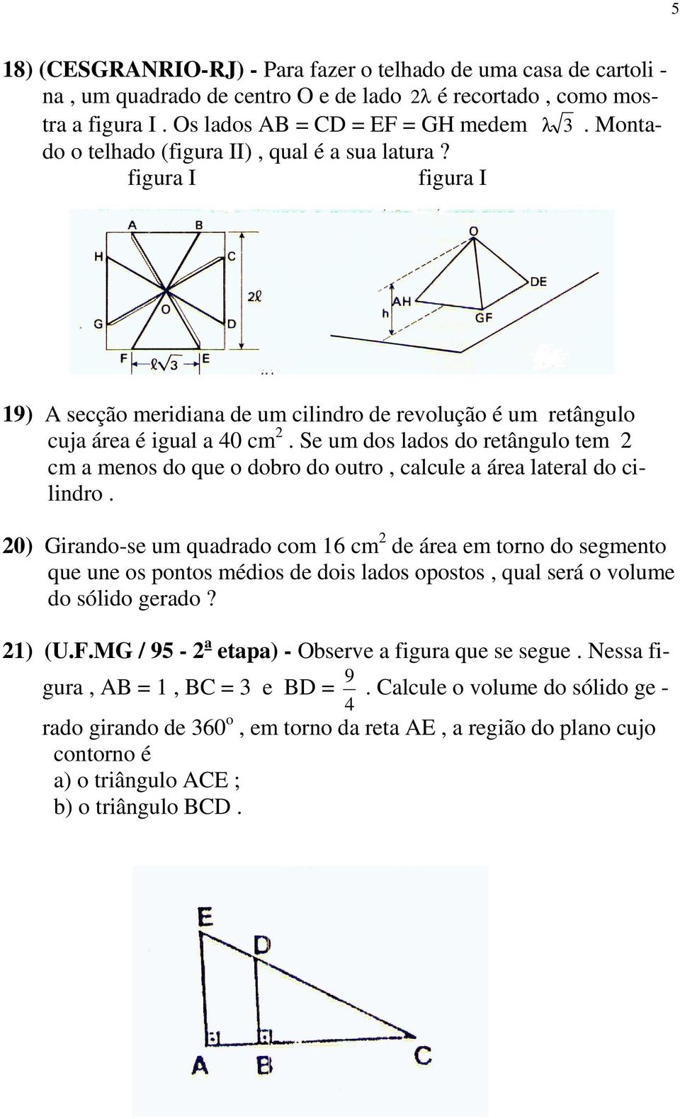 Se um dos lados do retângulo tem cm a menos do que o dobro do outro, calcule a área lateral do cilindro.