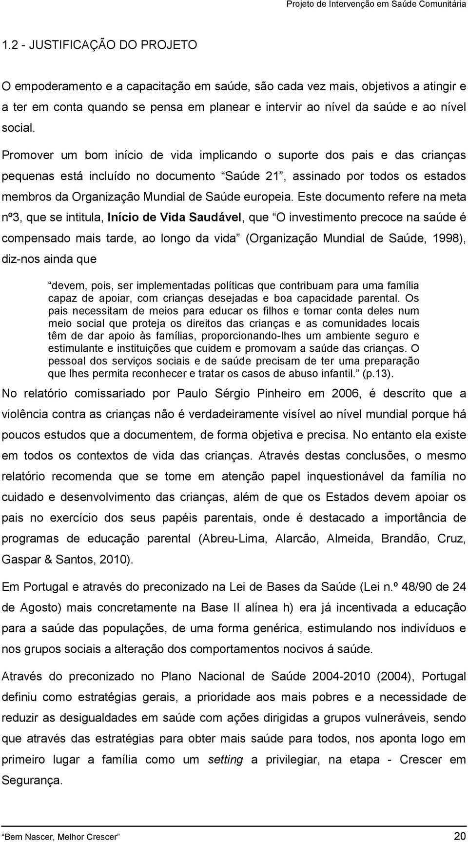 Promover um bom início de vida implicando o suporte dos pais e das crianças pequenas está incluído no documento Saúde 21, assinado por todos os estados membros da Organização Mundial de Saúde