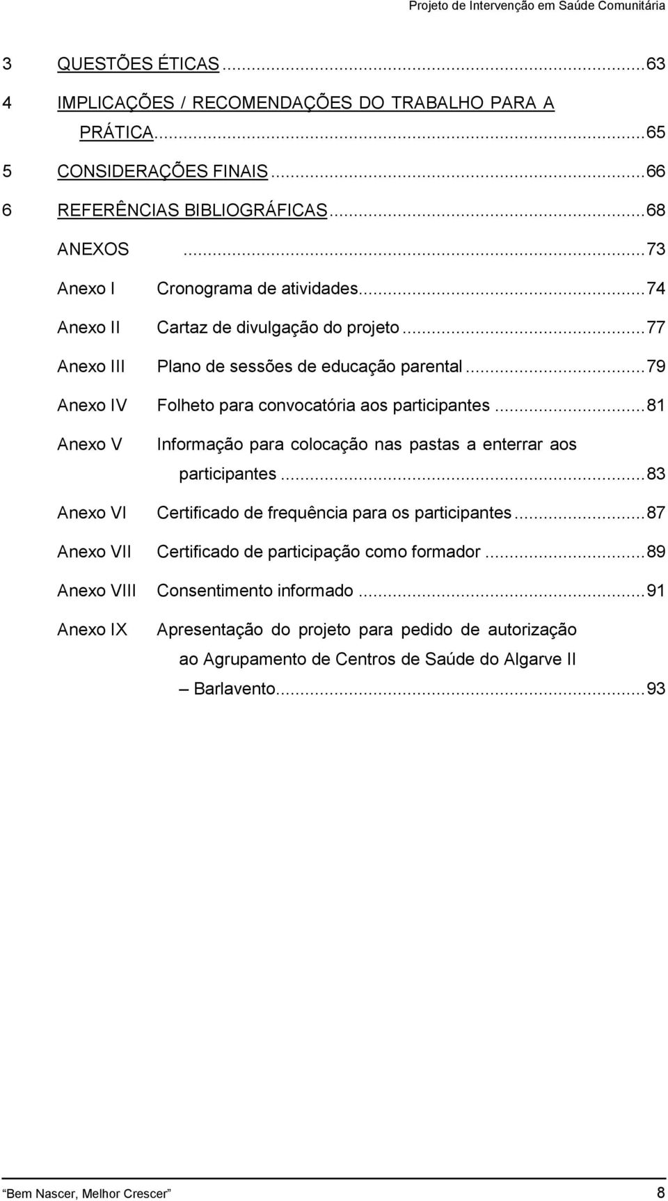 .. 79 Anexo IV Folheto para convocatória aos participantes... 81 Anexo V Informação para colocação nas pastas a enterrar aos participantes.