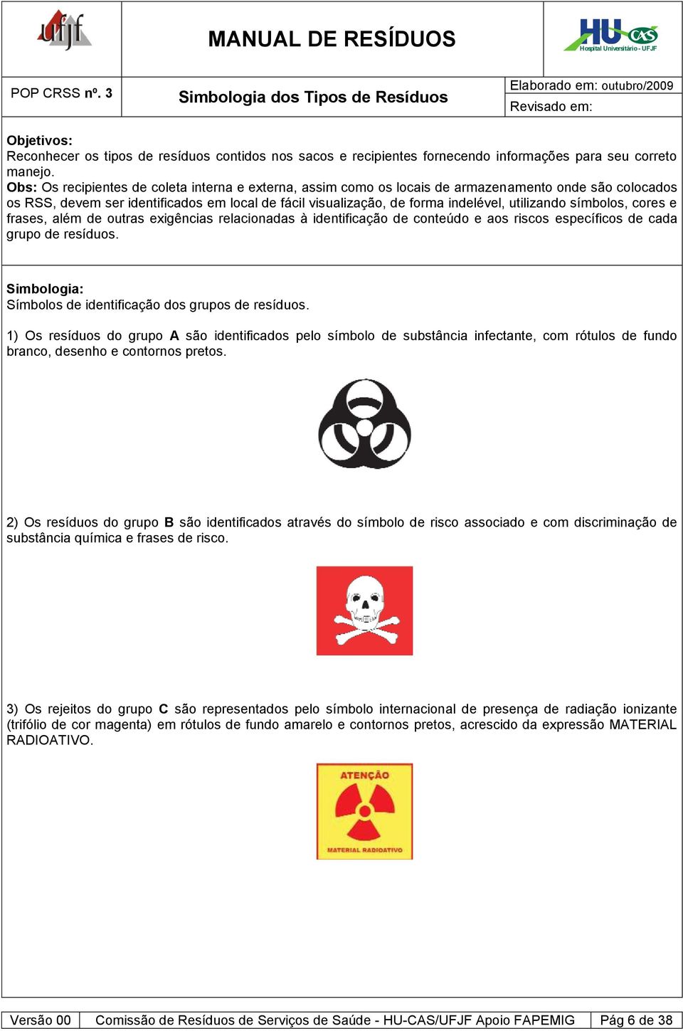 utilizando símbolos, cores e frases, além de outras exigências relacionadas à identificação de conteúdo e aos riscos específicos de cada grupo de resíduos.