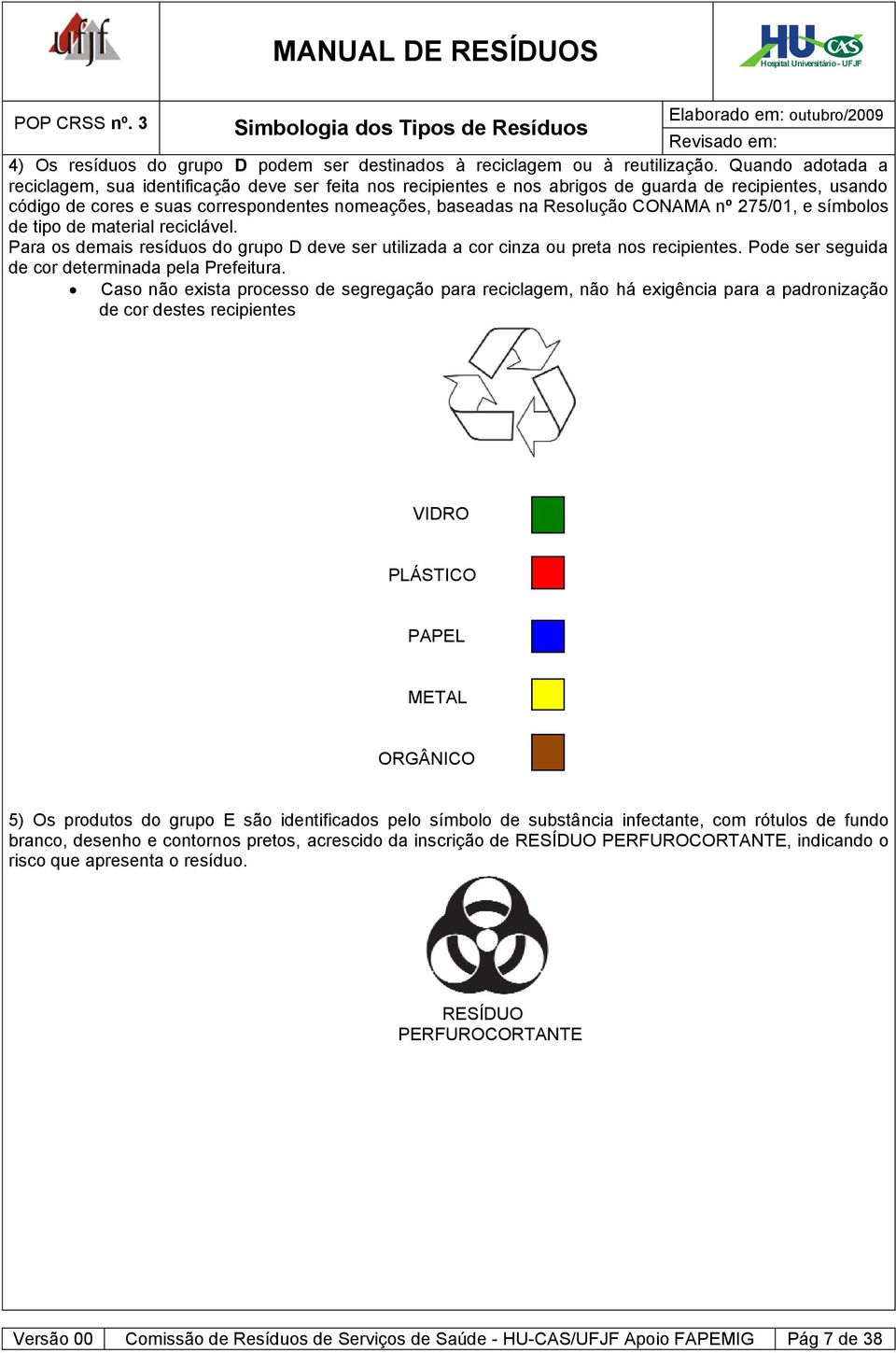 CONAMA nº 275/01, e símbolos de tipo de material reciclável. Para os demais resíduos do grupo D deve ser utilizada a cor cinza ou preta nos recipientes.