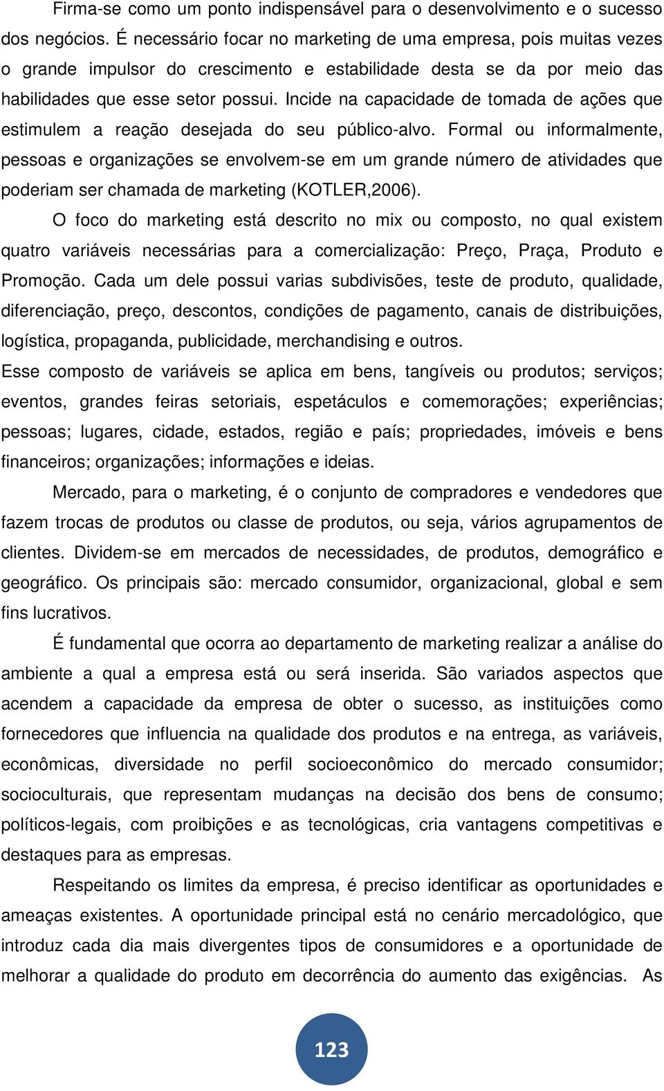 Incide na capacidade de tomada de ações que estimulem a reação desejada do seu público-alvo.