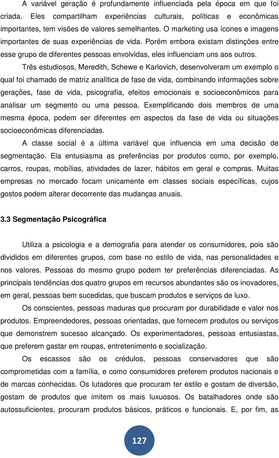 Três estudiosos, Meredith, Schewe e Karlovich, desenvolveram um exemplo o qual foi chamado de matriz analítica de fase de vida, combinando informações sobre gerações, fase de vida, psicografia,