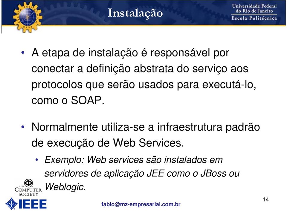 Normalmente utiliza-se a infraestrutura padrão de execução de Web Services.