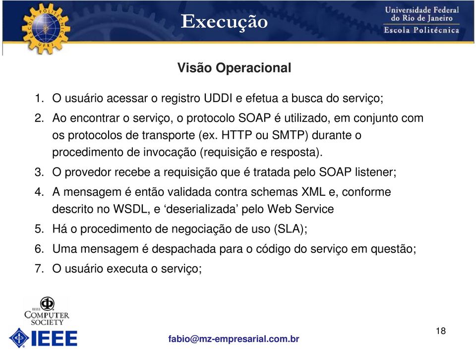 HTTP ou SMTP) durante o procedimento de invocação (requisição e resposta). 3. O provedor recebe a requisição que é tratada pelo SOAP listener; 4.