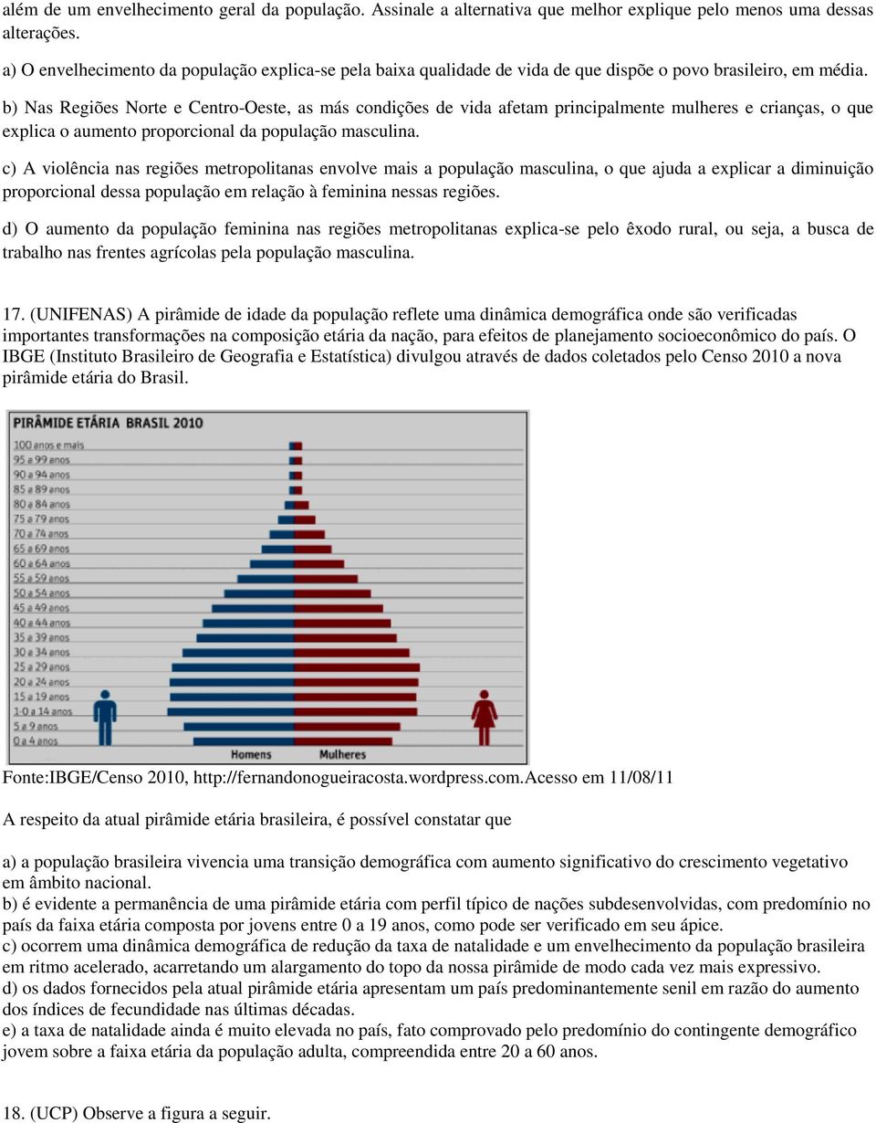 b) Nas Regiões Norte e Centro-Oeste, as más condições de vida afetam principalmente mulheres e crianças, o que explica o aumento proporcional da população masculina.