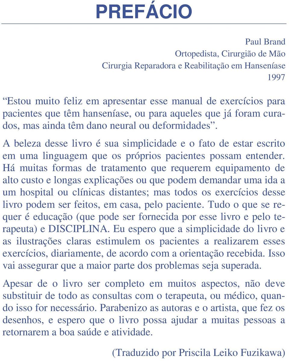 A beleza desse livro é sua simplicidade e o fato de estar escrito em uma linguagem que os próprios pacientes possam entender.