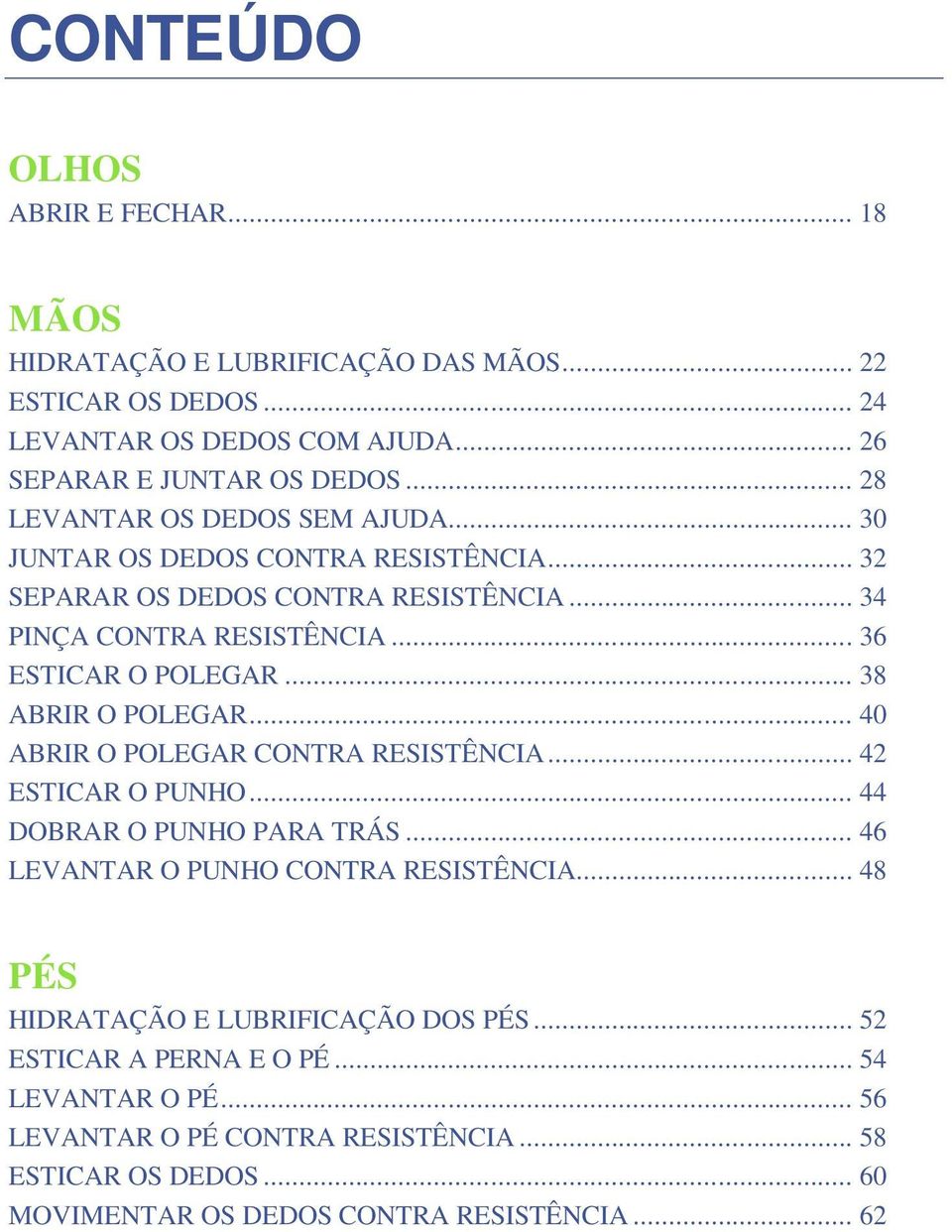 .. 38 ABRIR O POLEGAR... 40 ABRIR O POLEGAR CONTRA RESISTÊNCIA... 42 ESTICAR O PUNHO... 44 DOBRAR O PUNHO PARA TRÁS... 46 LEVANTAR O PUNHO CONTRA RESISTÊNCIA.