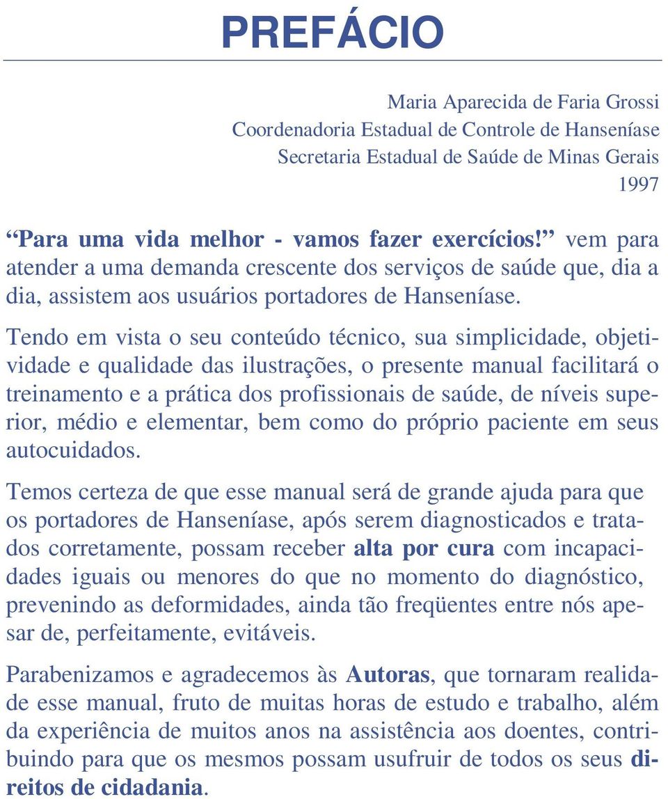 Tendo em vista o seu conteúdo técnico, sua simplicidade, objetividade e qualidade das ilustrações, o presente manual facilitará o treinamento e a prática dos profissionais de saúde, de níveis