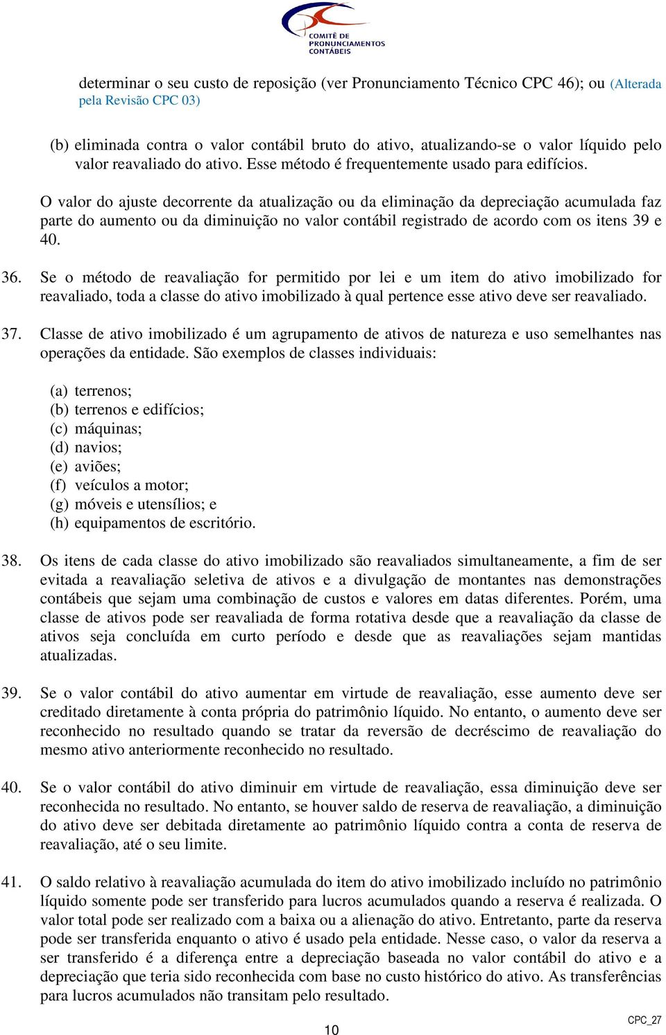 O valor do ajuste decorrente da atualização ou da eliminação da depreciação acumulada faz parte do aumento ou da diminuição no valor contábil registrado de acordo com os itens 39 e 40. 36.