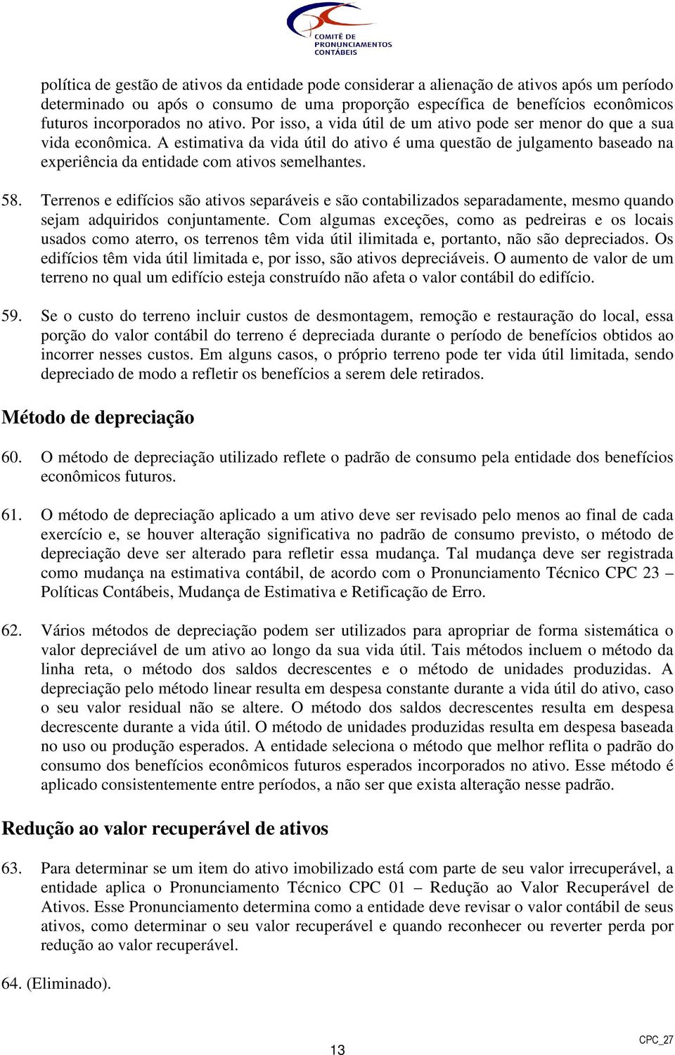 A estimativa da vida útil do ativo é uma questão de julgamento baseado na experiência da entidade com ativos semelhantes. 58.