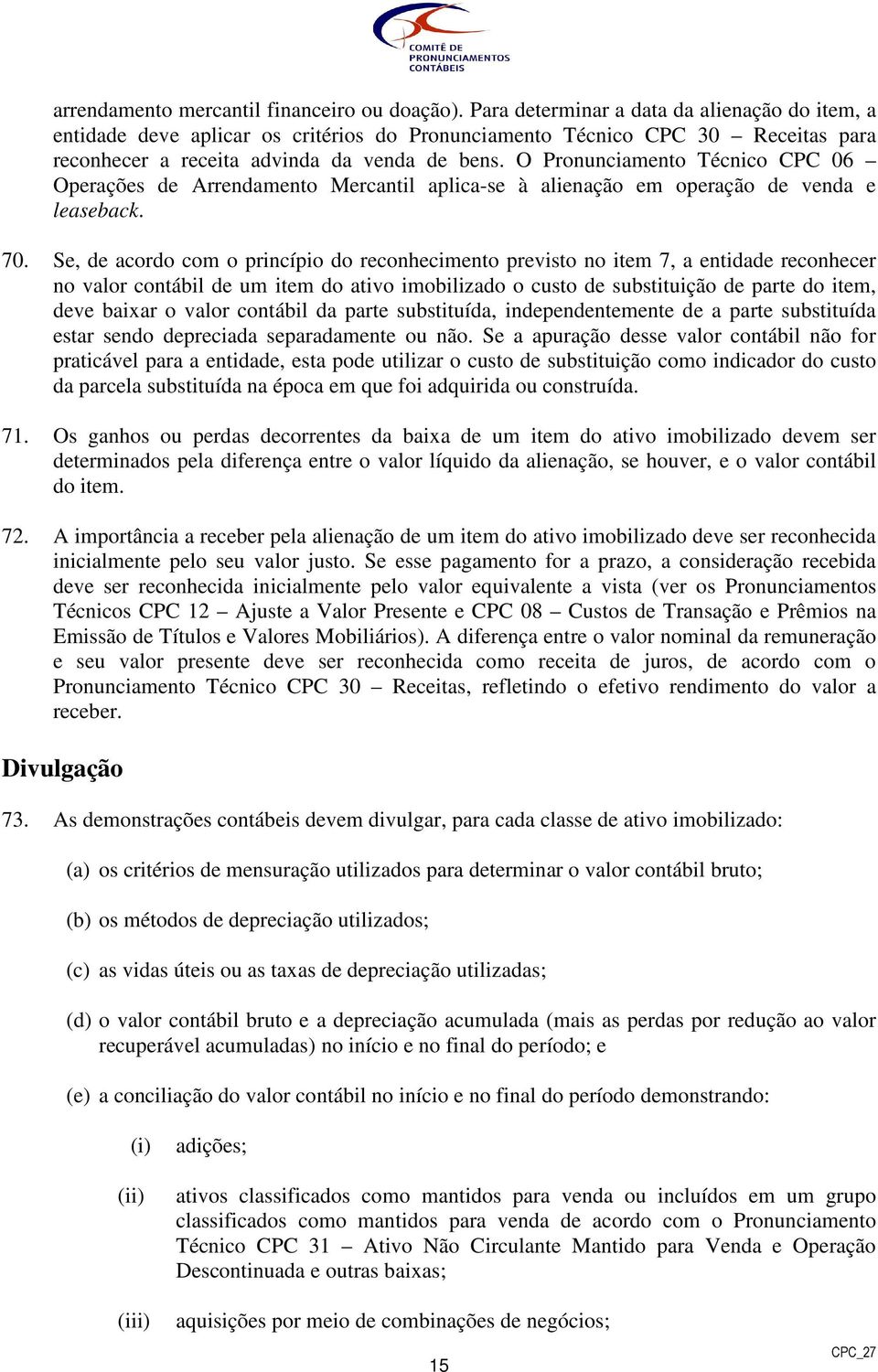 O Pronunciamento Técnico CPC 06 Operações de Arrendamento Mercantil aplica-se à alienação em operação de venda e leaseback. 70.