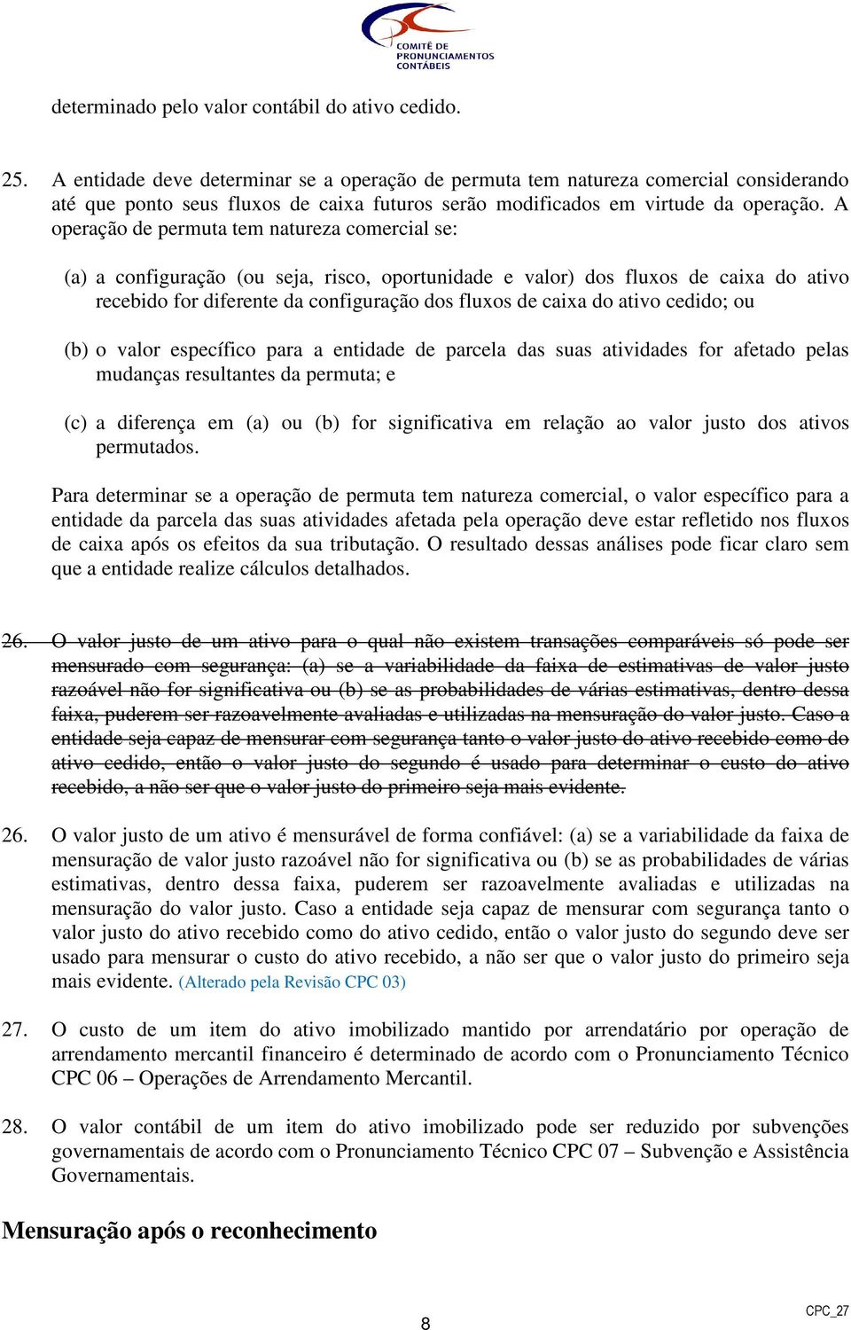 A operação de permuta tem natureza comercial se: (a) a configuração (ou seja, risco, oportunidade e valor) dos fluxos de caixa do ativo recebido for diferente da configuração dos fluxos de caixa do