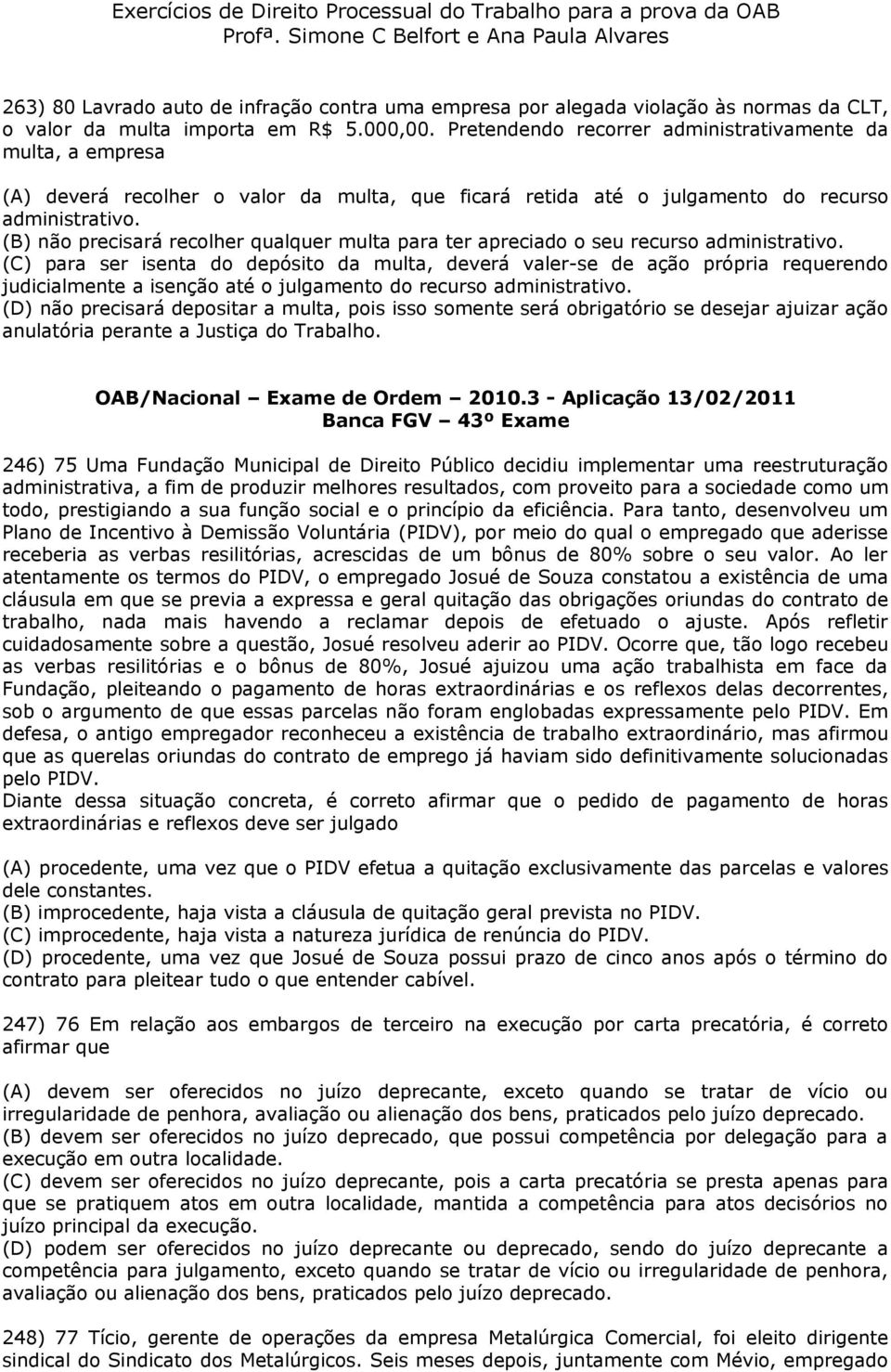 (B) não precisará recolher qualquer multa para ter apreciado o seu recurso administrativo.