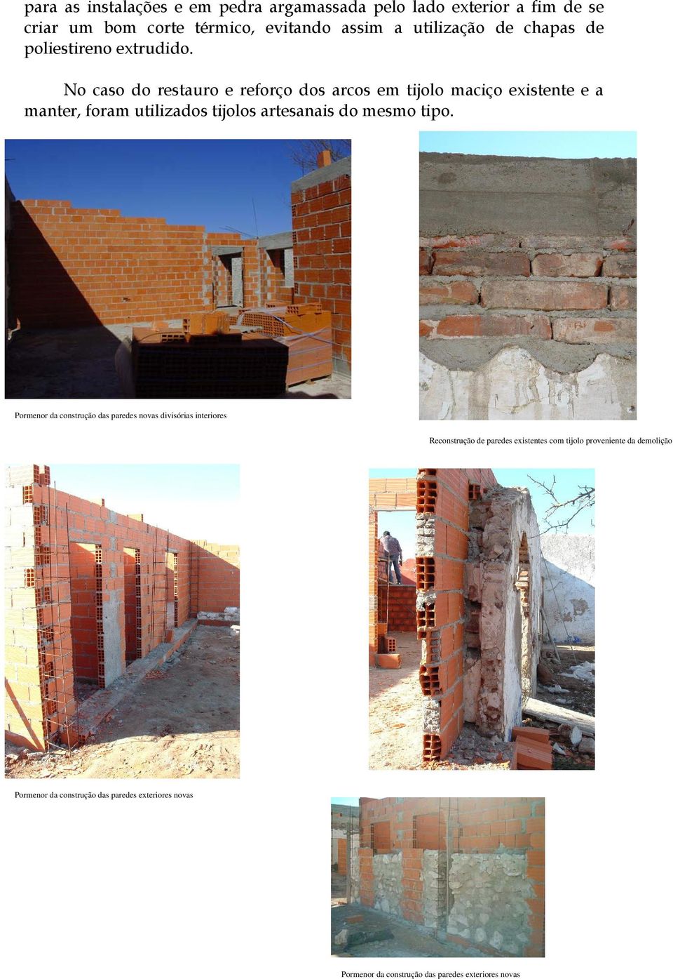 No caso do restauro e reforço dos arcos em tijolo maciço existente e a manter, foram utilizados tijolos artesanais do mesmo tipo.