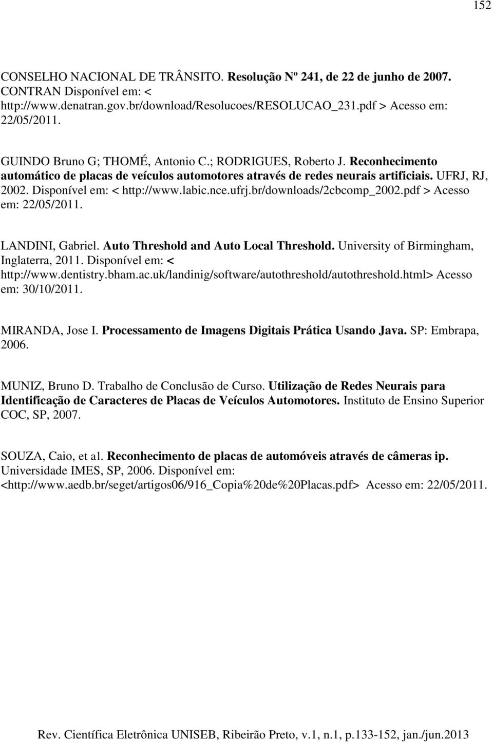 labic.nce.ufrj.br/downloads/2cbcomp_2002.pdf > Acesso em: 22/05/2011. LANDINI, Gabriel. Auto Threshold and Auto Local Threshold. University of Birmingham, Inglaterra, 2011.