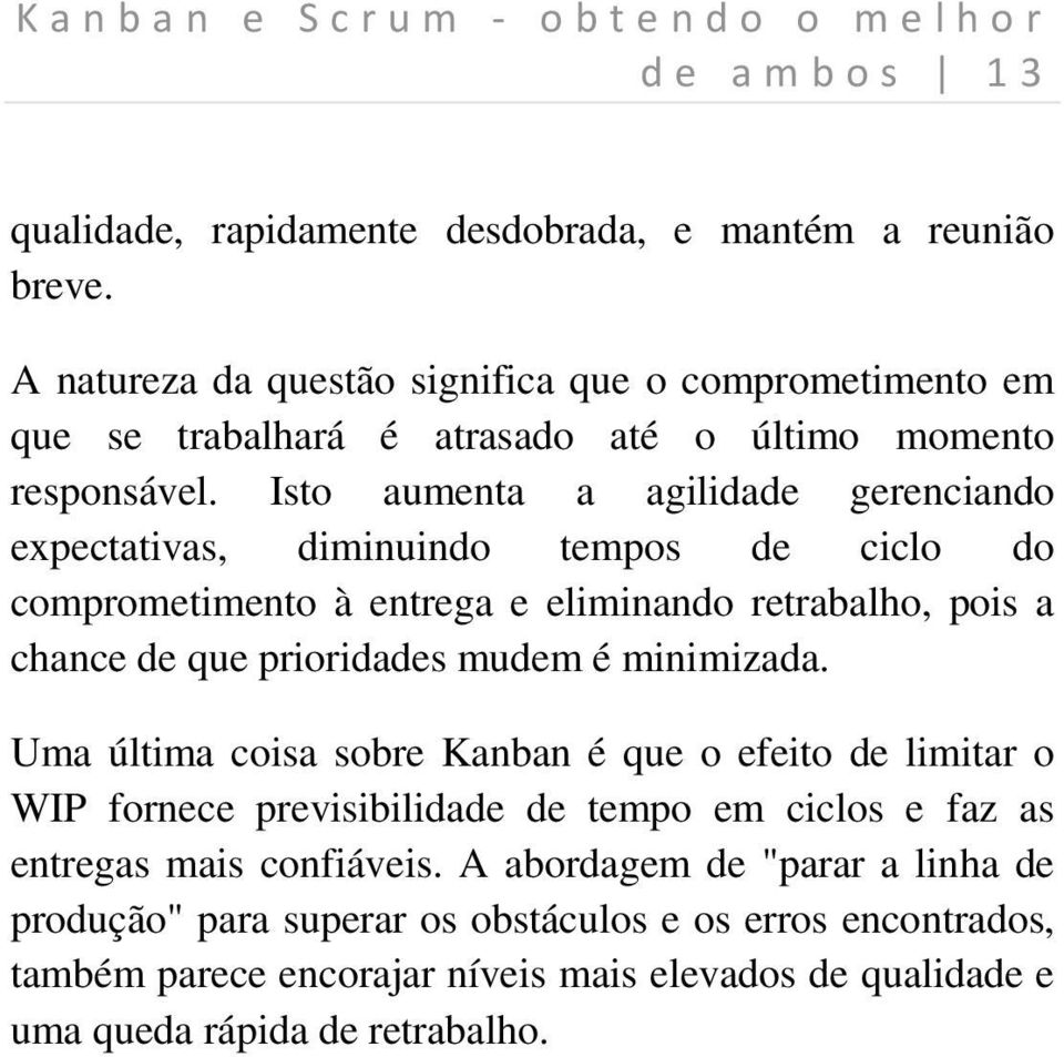 Isto aumenta a agilidade gerenciando expectativas, diminuindo tempos de ciclo do comprometimento à entrega e eliminando retrabalho, pois a chance de que prioridades mudem é minimizada.