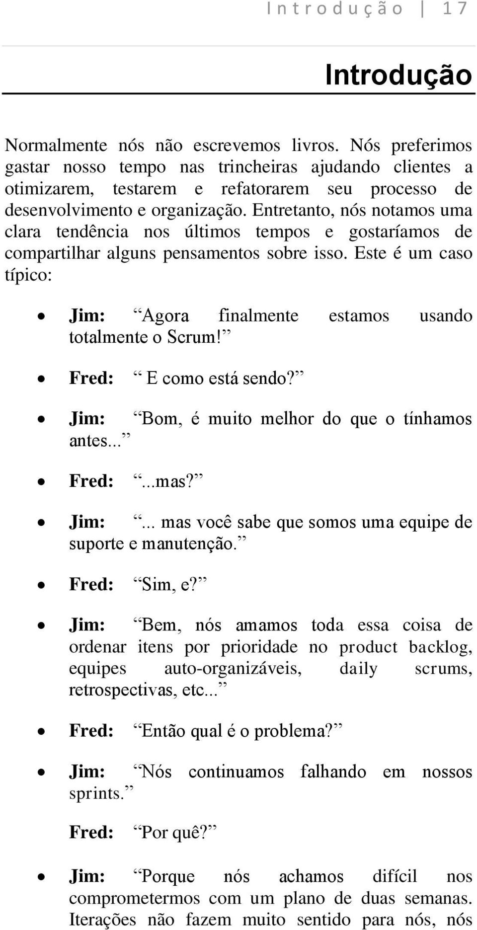 Entretanto, nós notamos uma clara tendência nos últimos tempos e gostaríamos de compartilhar alguns pensamentos sobre isso.