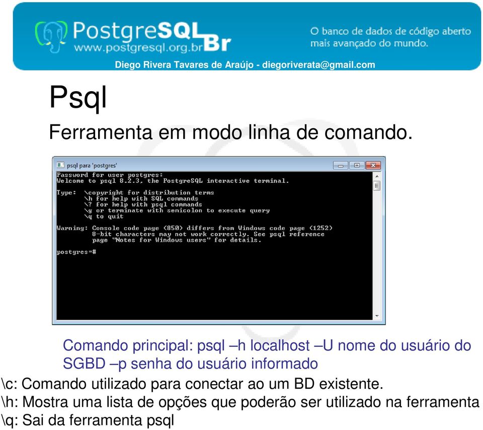 Comando principal: psql h localhost U nome do usuário do SGBD p senha do usuário