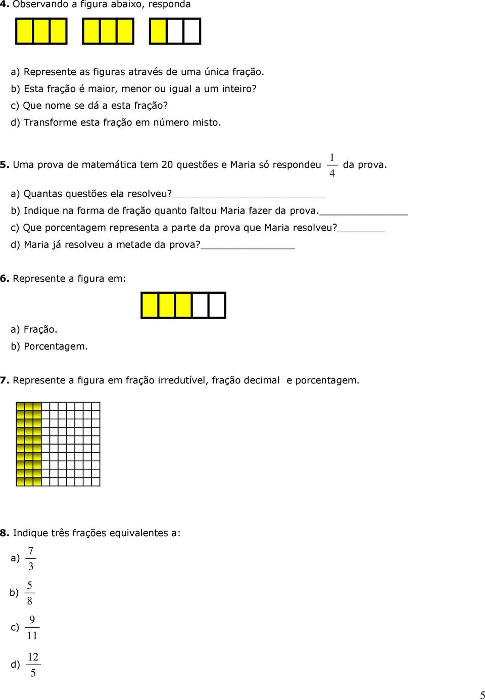 a) Quantas questões ela resolveu? b) Indique na forma de fração quanto faltou Maria fazer da prova. c) Que porcentagem representa a parte da prova que Maria resolveu?