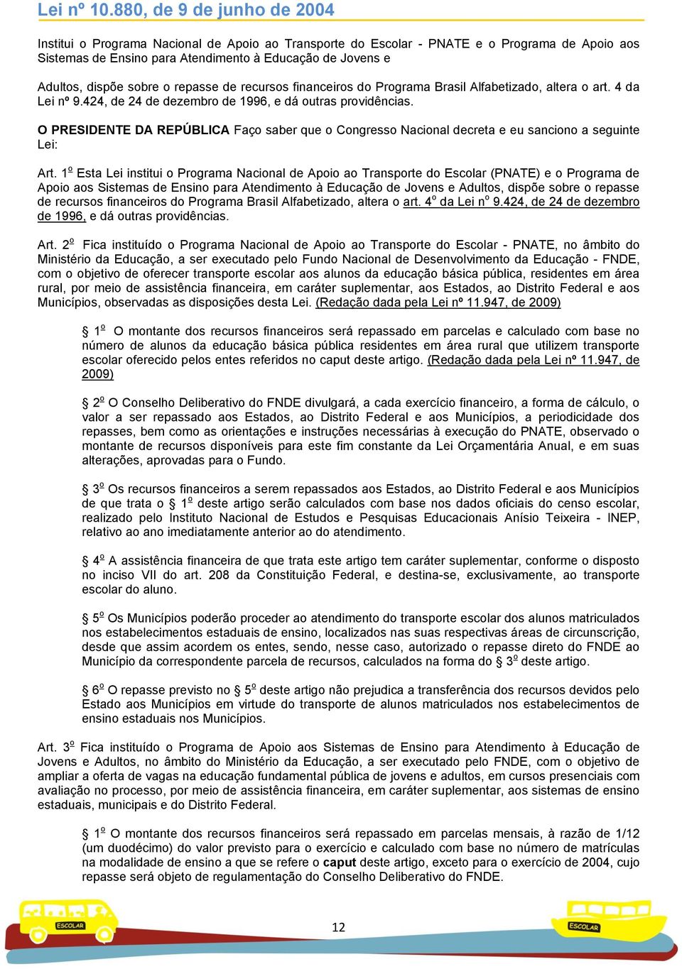 sobre o repasse de recursos financeiros do Programa Brasil Alfabetizado, altera o art. 4 da Lei nº 9.424, de 24 de dezembro de 1996, e dá outras providências.