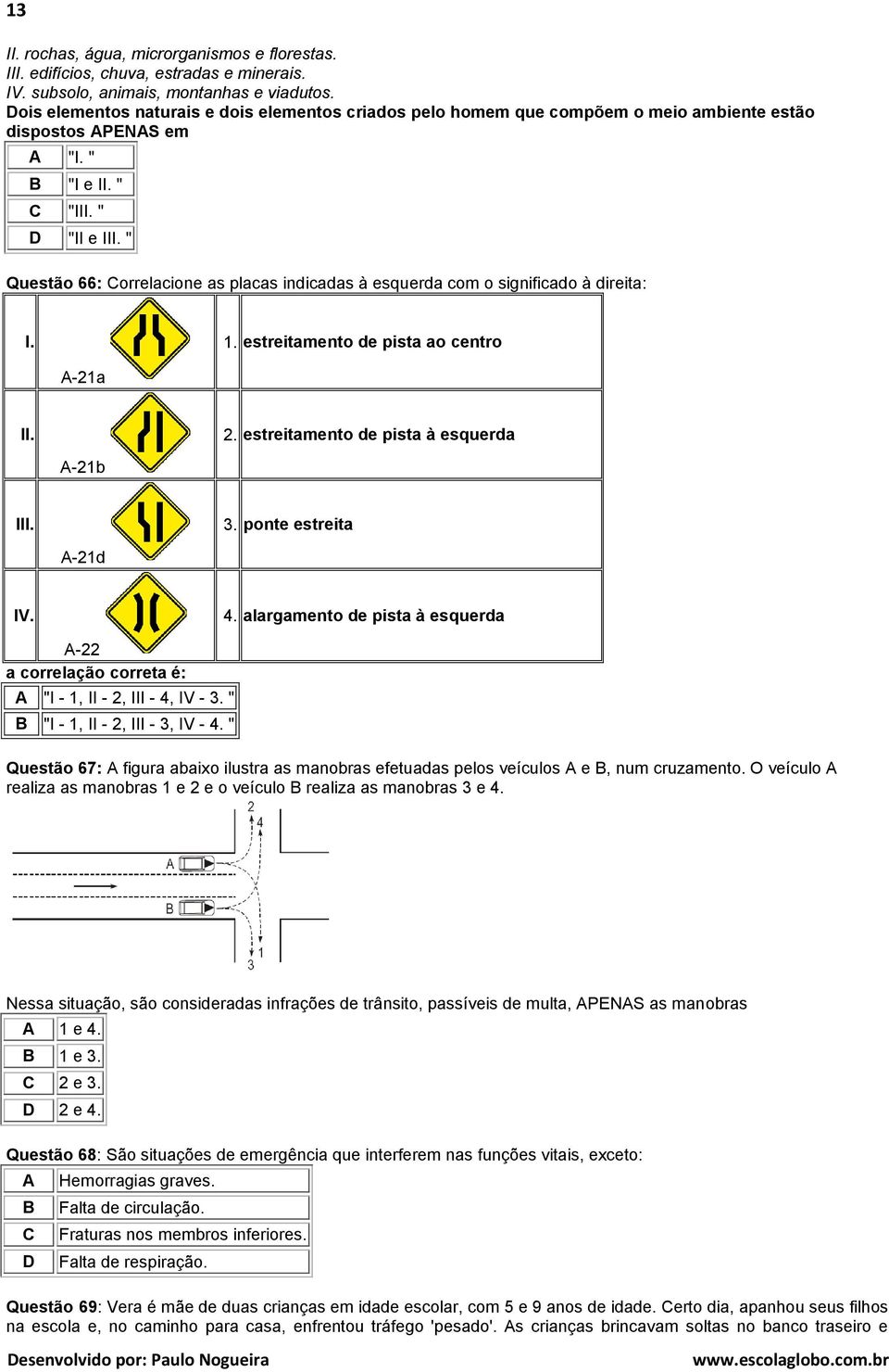 " Questão 66: orrelacione as placas indicadas à esquerda com o significado à direita: I. 1. estreitamento de pista ao centro -21a II. 2. estreitamento de pista à esquerda -21b III. 3.