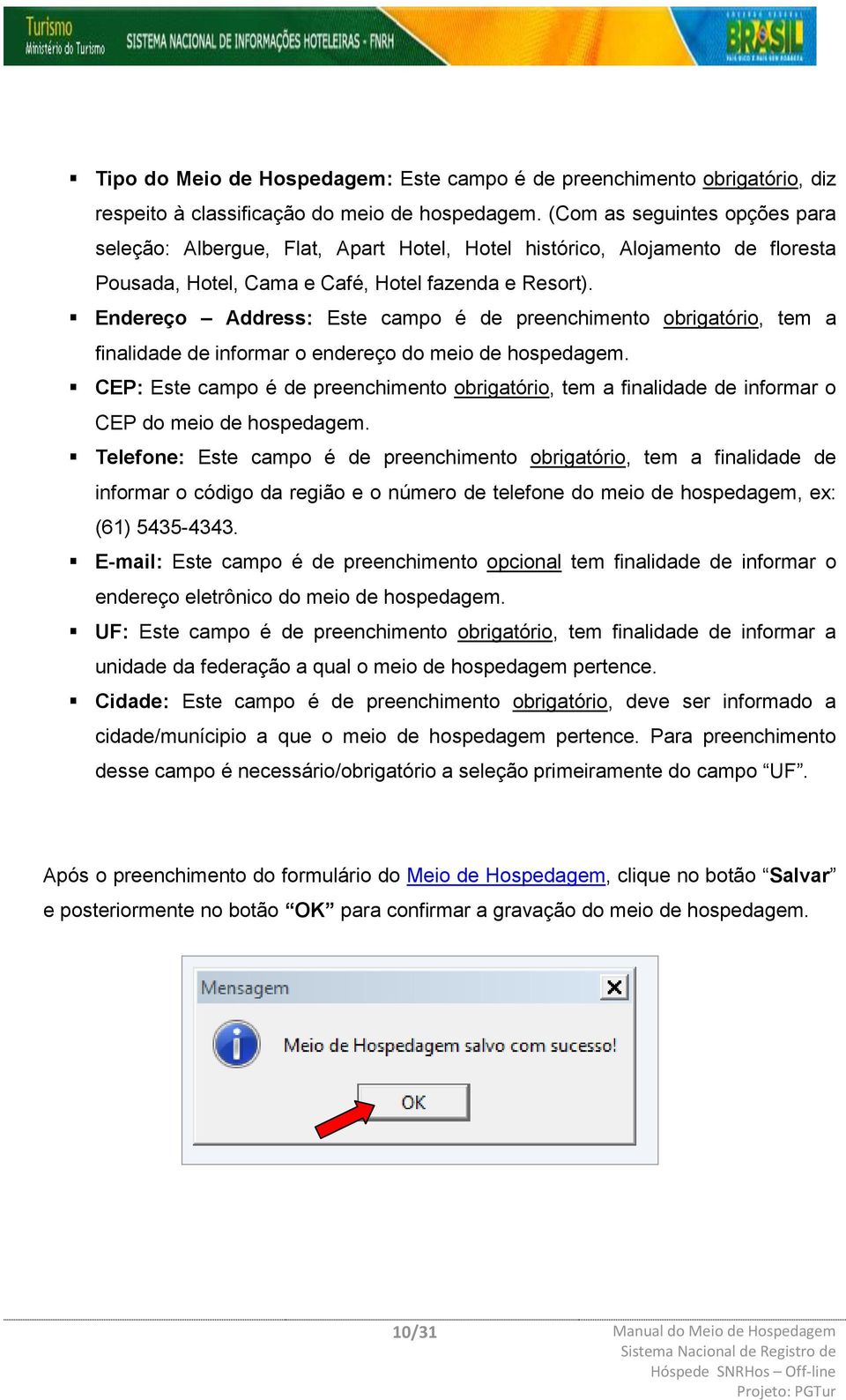 Endereço Address: Este campo é de preenchimento obrigatório, tem a finalidade de informar o endereço do meio de hospedagem.