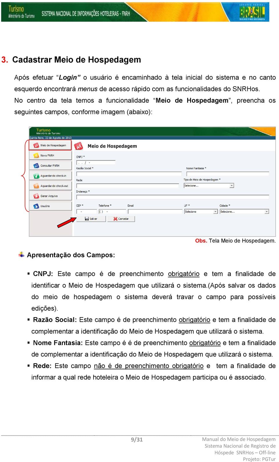 CNPJ: Este campo é de preenchimento obrigatório e tem a finalidade de identificar o Meio de Hospedagem que utilizará o sistema.