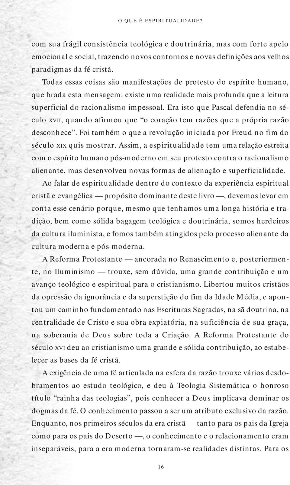 Era isto que Pascal defendia no século XVII, quando afirmou que o coração tem razões que a própria razão desconhece. Foi também o que a revolução iniciada por Freud no fim do século XIX quis mostrar.