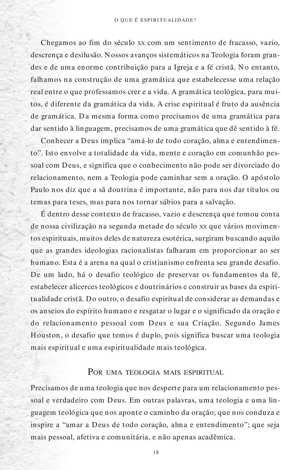 No entanto, falhamos na construção de uma gramática que estabelecesse uma relação real entre o que professamos crer e a vida. A gramática teológica, para muitos, é diferente da gramática da vida.