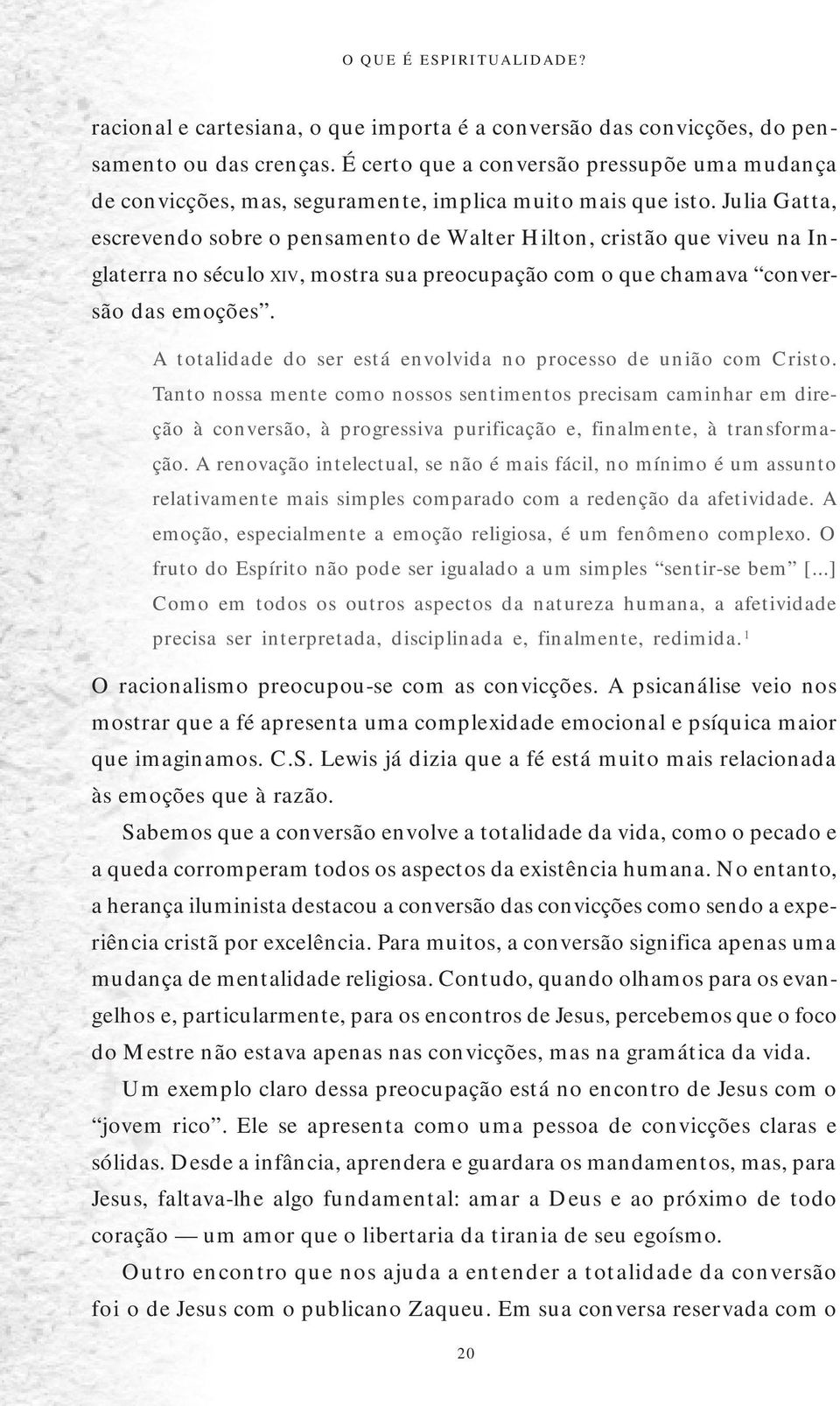 Julia Gatta, escrevendo sobre o pensamento de Walter Hilton, cristão que viveu na Inglaterra no século XIV, mostra sua preocupação com o que chamava conversão das emoções.