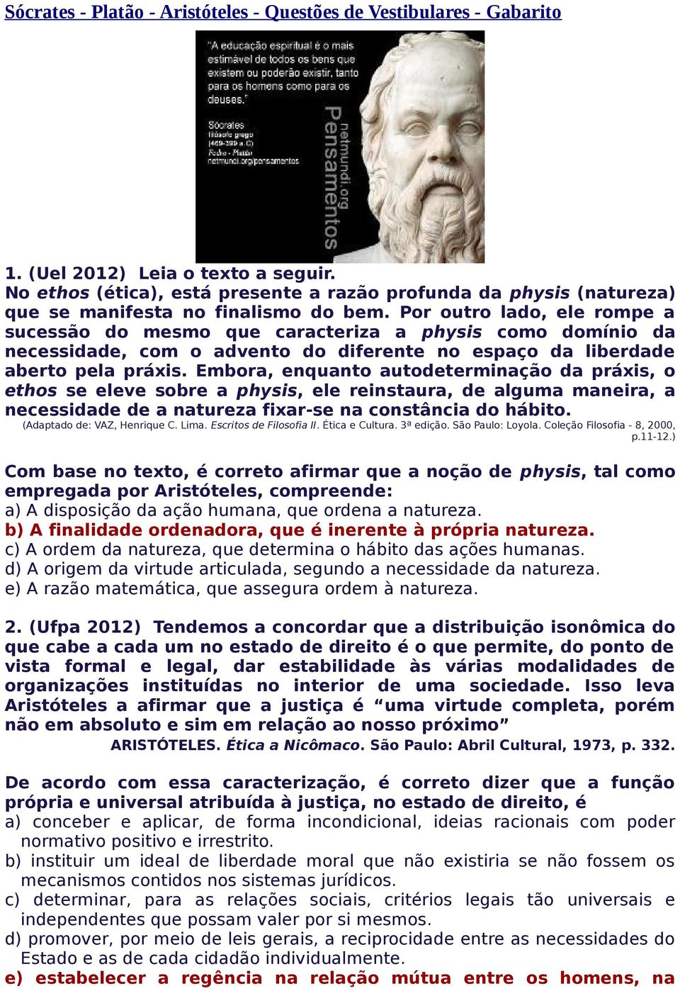 Por outro lado, ele rompe a sucessão do mesmo que caracteriza a physis como domínio da necessidade, com o advento do diferente no espaço da liberdade aberto pela práxis.