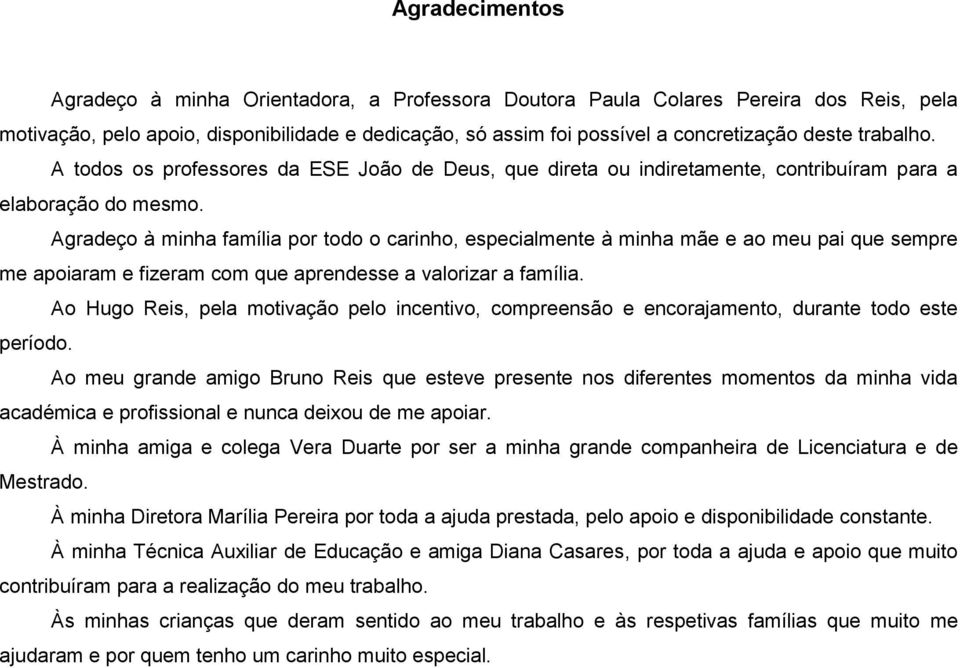 Agradeço à minha família por todo o carinho, especialmente à minha mãe e ao meu pai que sempre me apoiaram e fizeram com que aprendesse a valorizar a família.