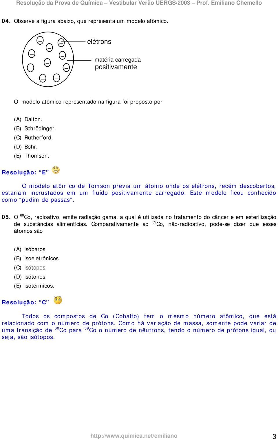 Este modelo ficou conhecido como pudim de passas. 05. O 60 Co, radioativo, emite radiação gama, a qual é utilizada no tratamento do câncer e em esterilização de substâncias alimentícias.