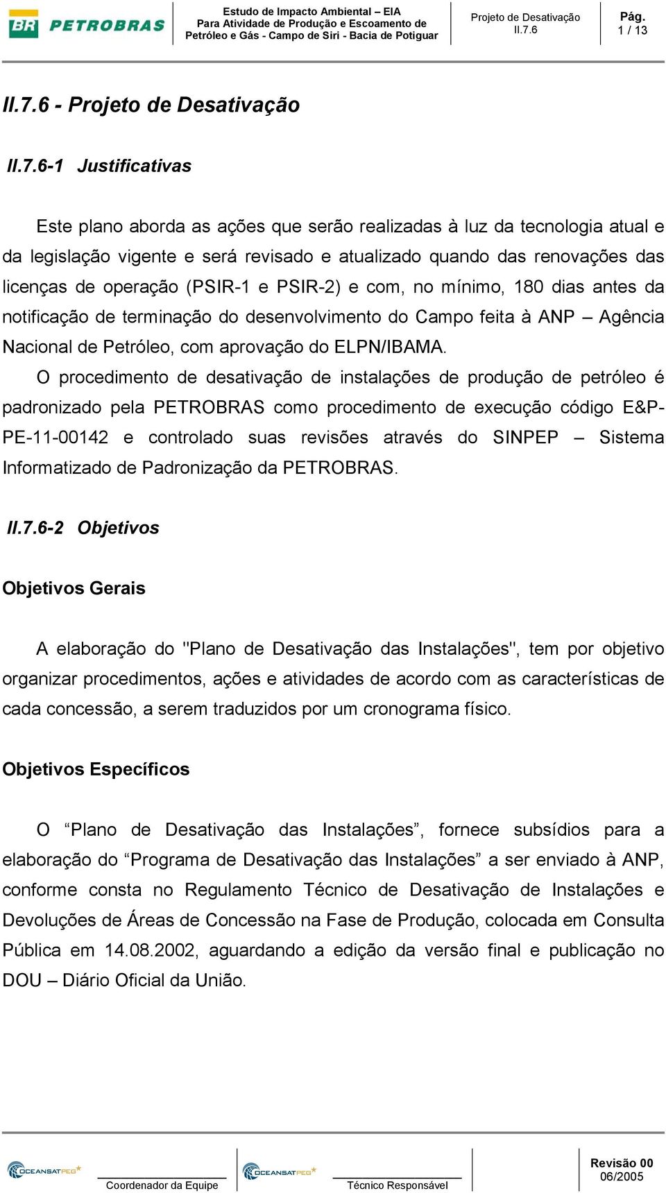 O procedimento de desativação de instalações de produção de petróleo é padronizado pela PETROBRAS como procedimento de execução código E&P- PE-11-00142 e controlado suas revisões através do SINPEP