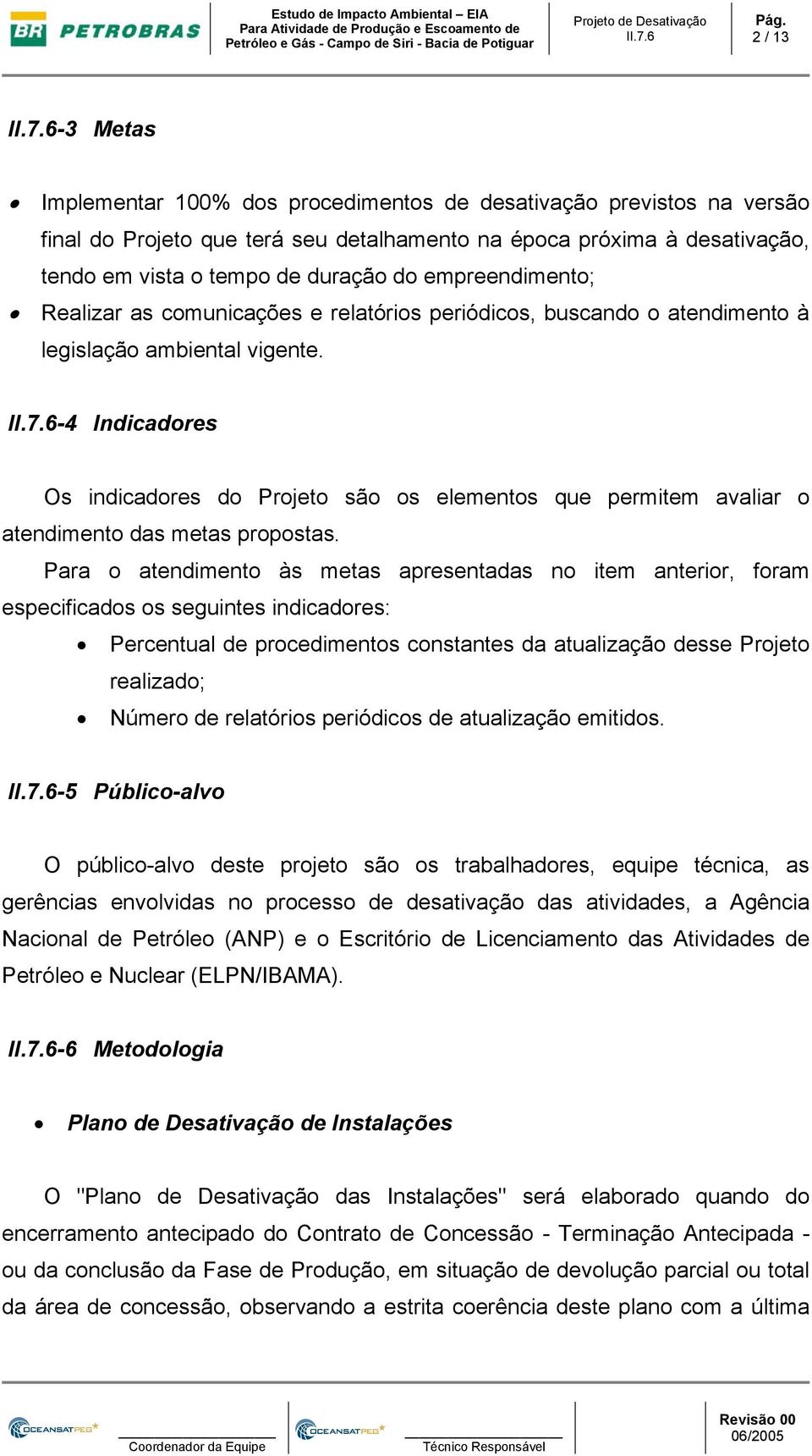 -4 Indicadores Os indicadores do Projeto são os elementos que permitem avaliar o atendimento das metas propostas.