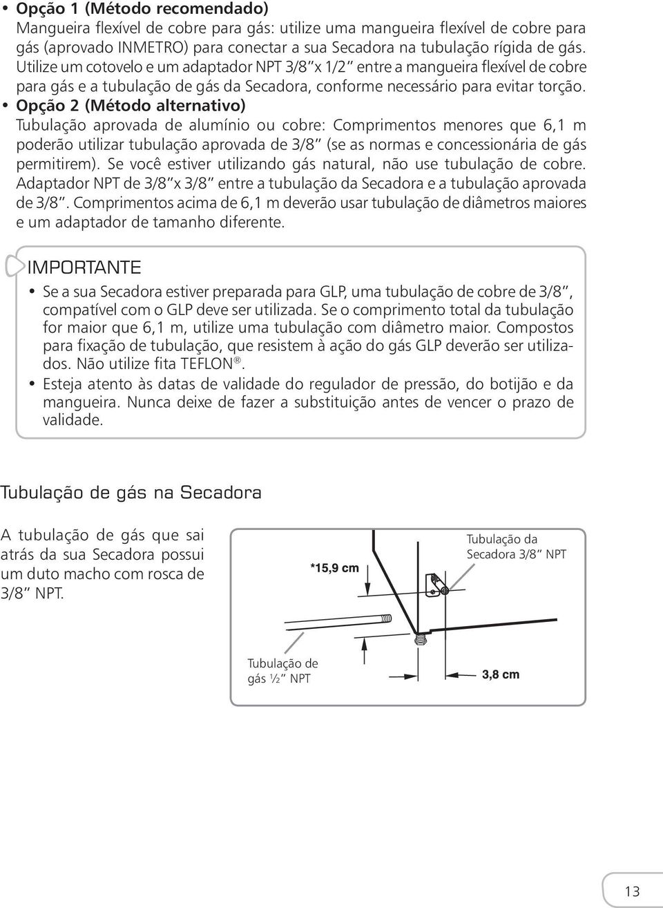 Opção 2 (Método alternativo) Tubulação aprovada de alumínio ou cobre: Comprimentos menores que 6,1 m poderão utilizar tubulação aprovada de 3/8 (se as normas e concessionária de gás permitirem).