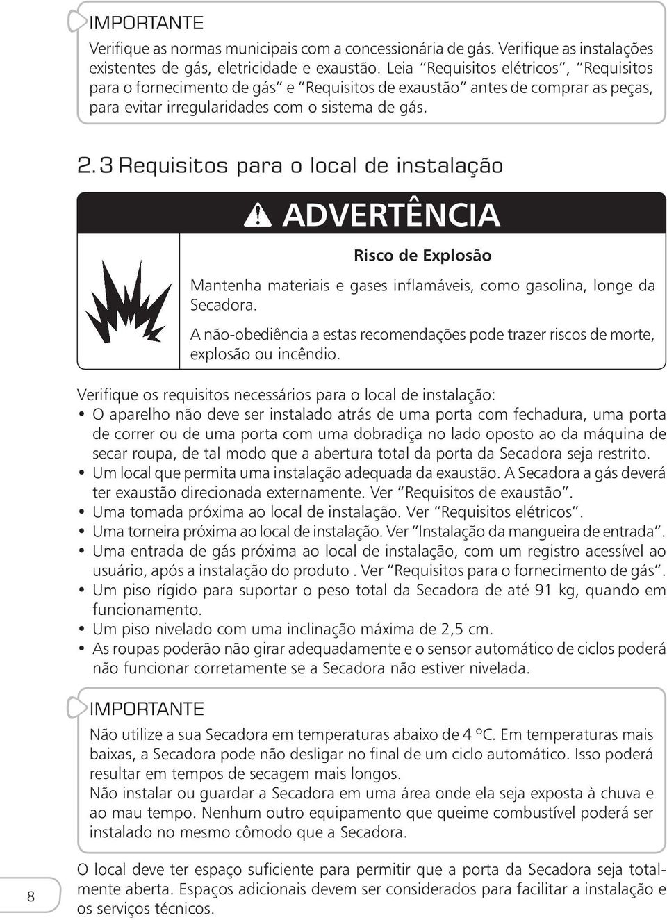 3 Requisitos para o local de instalação ADVERTÊNCIA Risco de Explosão Mantenha materiais e gases inflamáveis, como gasolina, longe da Secadora.