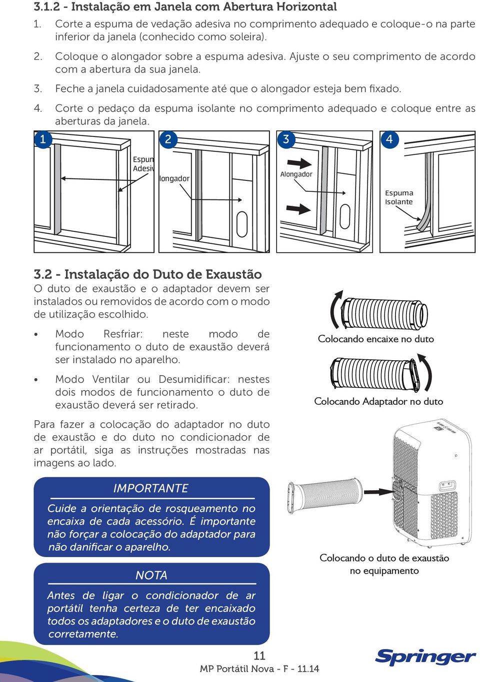 Corte o pedaço da espuma isolante no comprimento adequado e coloque entre as aberturas da janela. 4 Espum Adesiv Alongador Alongador Espuma Isolante.