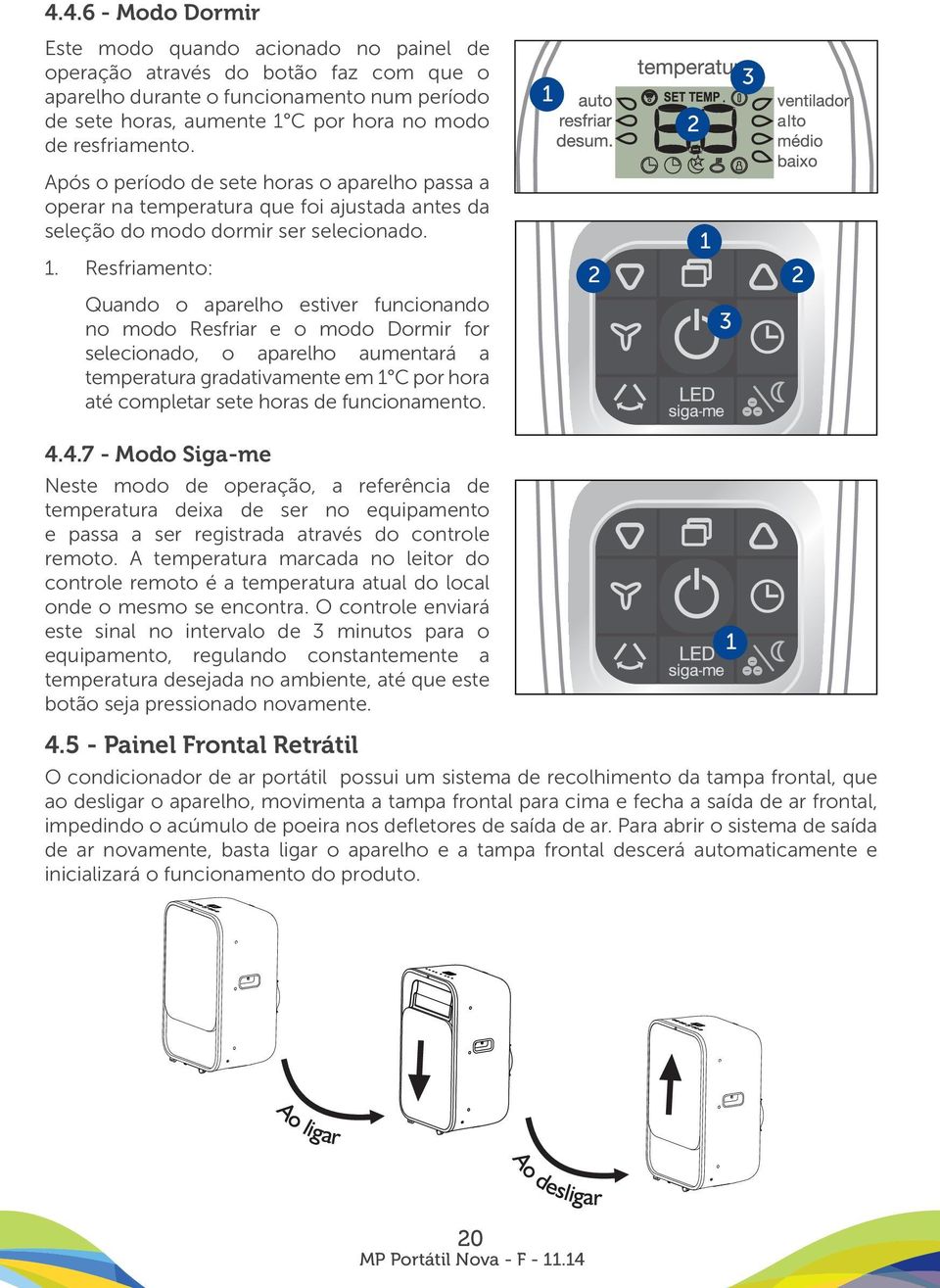 . Resfriamento: Quando o aparelho estiver funcionando no modo Resfriar e o modo Dormir for selecionado, o aparelho aumentará a temperatura gradativamente em C por hora até completar sete horas de