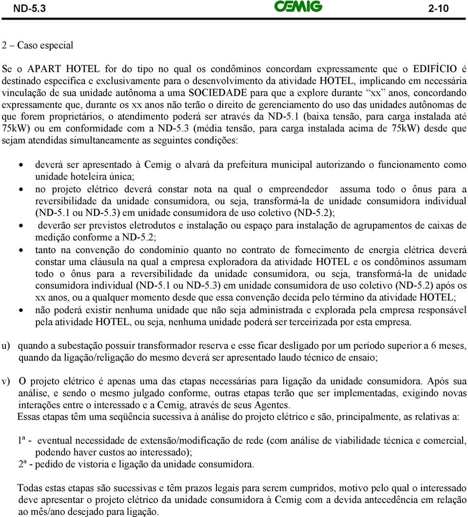 gerenciamento do uso das unidades autônomas de que forem proprietários, o atendimento poderá ser através da ND-5.1 (baixa tensão, para carga instalada até 75kW) ou em conformidade com a ND-5.