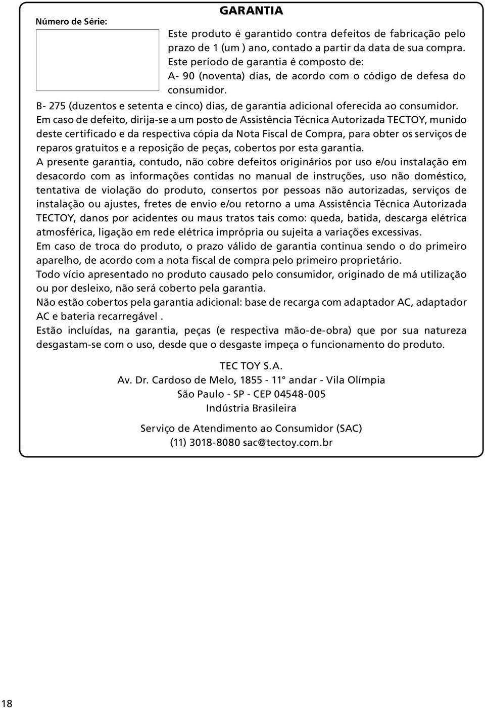 Em caso de defeito, dirija-se a um posto de Assistência Técnica Autorizada TECTOY, munido deste certificado e da respectiva cópia da Nota Fiscal de Compra, para obter os serviços de reparos gratuitos