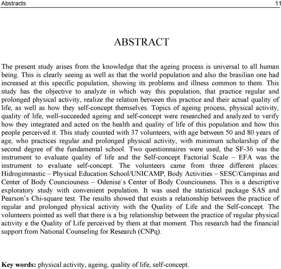 This study has the objective to analyze in which way this population, that practice regular and prolonged physical activity, realize the relation between this practice and their actual quality of