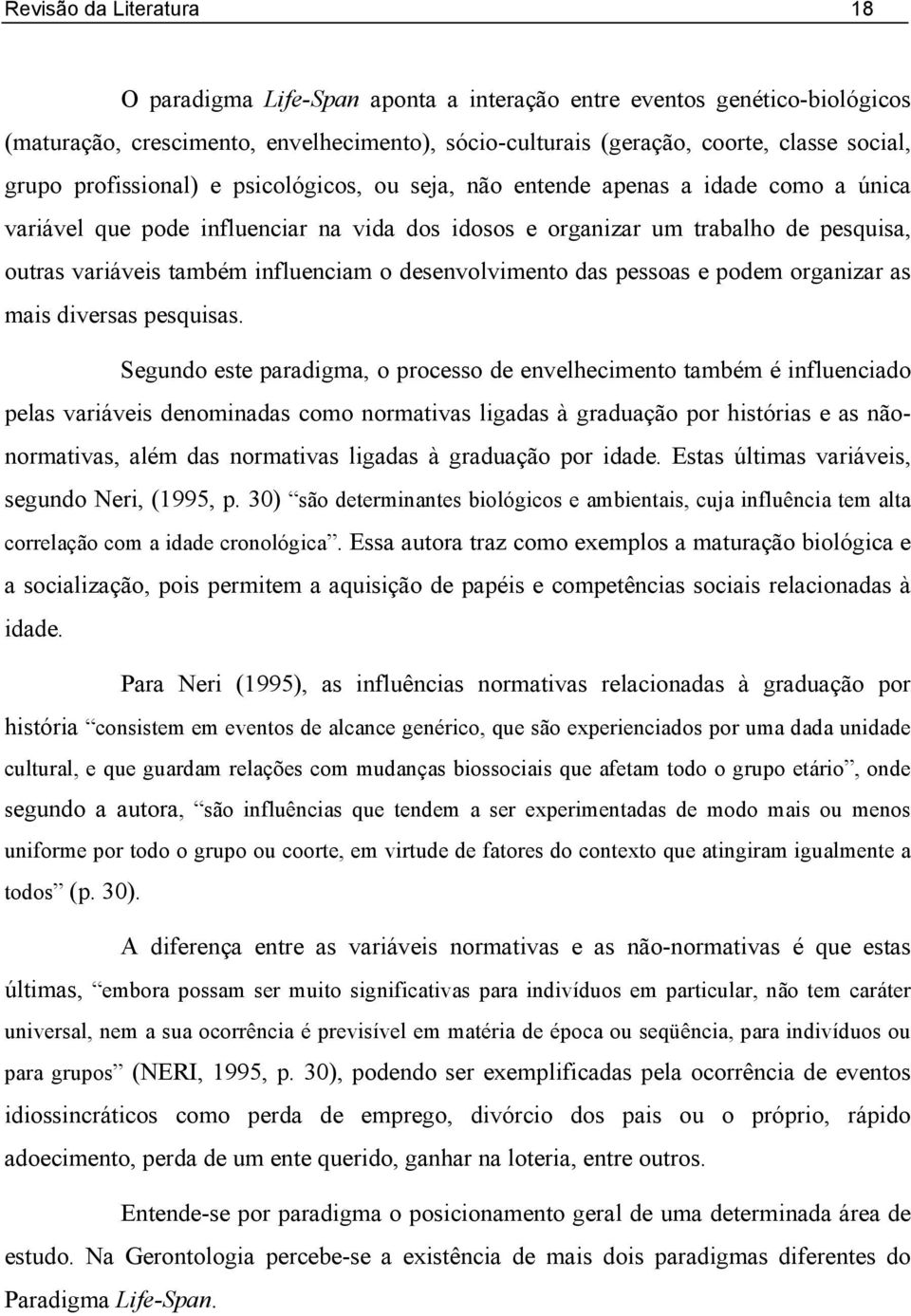 influenciam o desenvolvimento das pessoas e podem organizar as mais diversas pesquisas.