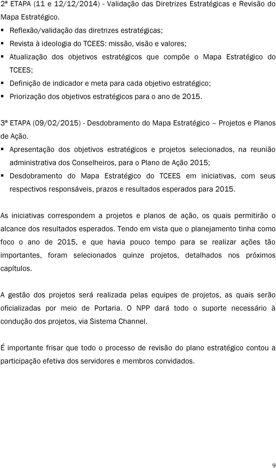 indicador e meta para cada objetivo estratégico; Priorização dos objetivos estratégicos para o ano de 2015. 3ª ETAPA (09/02/2015) - Desdobramento do Mapa Estratégico Projetos e Planos de Ação.